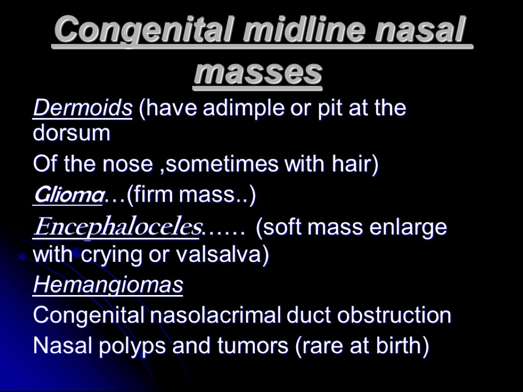 Congenital midline nasal masses Dermoids (have adimple or pit at the dorsum Of the